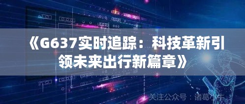 《G637实时追踪：科技革新引领未来出行新篇章》