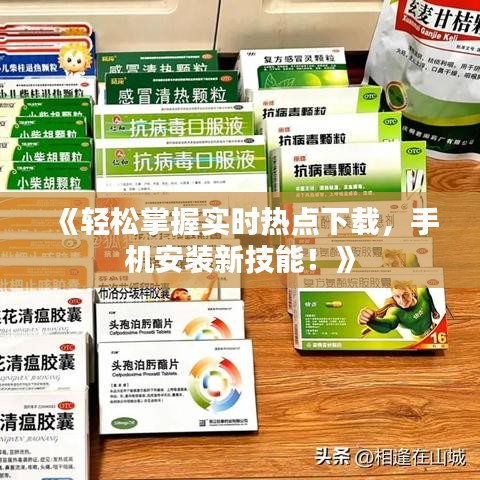 《轻松掌握实时热点下载，手机安装新技能！》