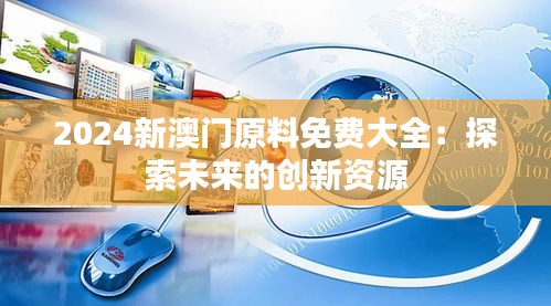 2024新澳门原料免费大全：探索未来的创新资源