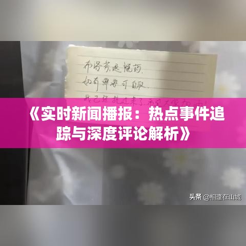 《实时新闻播报：热点事件追踪与深度评论解析》
