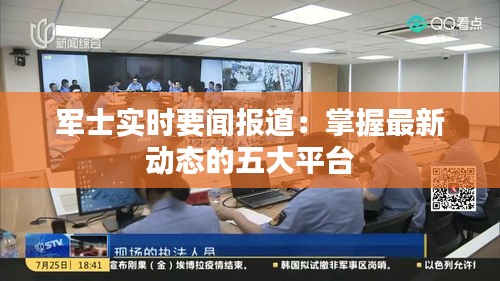 军士实时要闻报道：掌握最新动态的五大平台