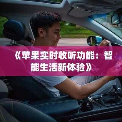 《苹果实时收听功能：智能生活新体验》