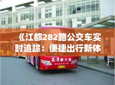 《江都282路公交车实时追踪：便捷出行新体验》