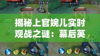 揭秘上官婉儿实时观战之谜：幕后英雄究竟是谁？