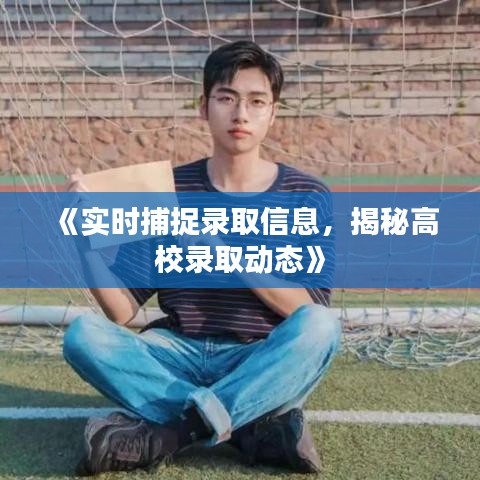 《实时捕捉录取信息，揭秘高校录取动态》