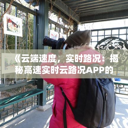 《云端速度，实时路况：揭秘高速实时云路况APP的神奇魅力》