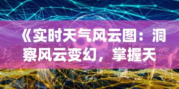 《实时天气风云图：洞察风云变幻，掌握天气脉搏》