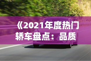 《2021年度热门轿车盘点：品质与性能的完美结合》