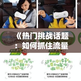 《热门挑战话题：如何抓住流量风口，轻松上热门？》