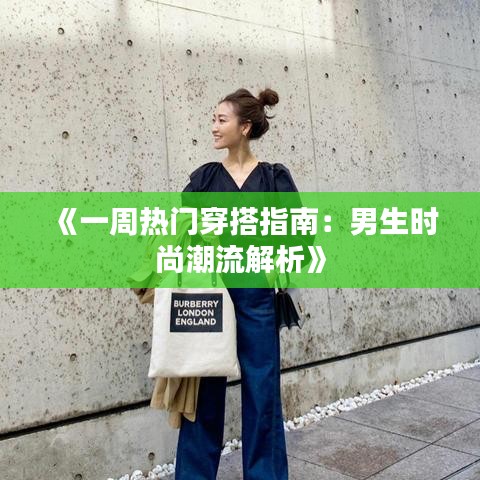 《一周热门穿搭指南：男生时尚潮流解析》