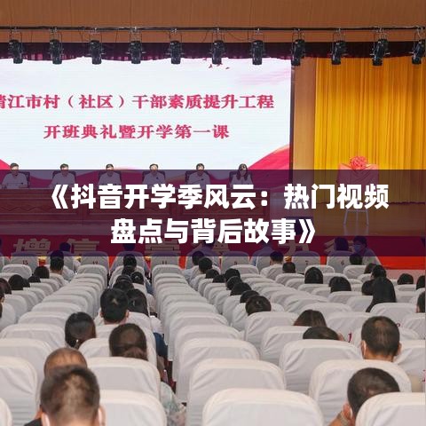 《抖音开学季风云：热门视频盘点与背后故事》