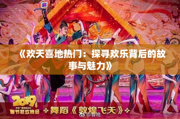 《欢天喜地热门：探寻欢乐背后的故事与魅力》