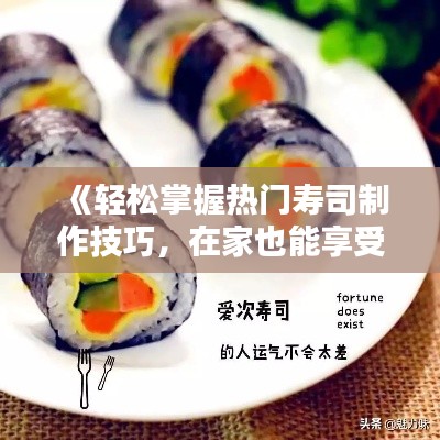 《轻松掌握热门寿司制作技巧，在家也能享受美味寿司！》