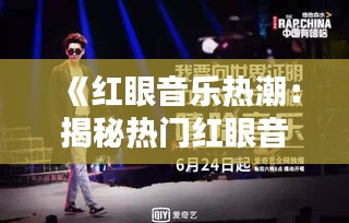 《红眼音乐热潮：揭秘热门红眼音乐的魅力与影响》