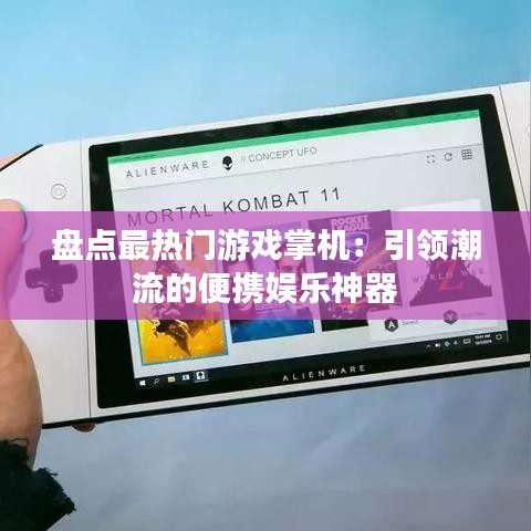 盘点最热门游戏掌机：引领潮流的便携娱乐神器