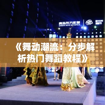 《舞动潮流：分步解析热门舞蹈教程》