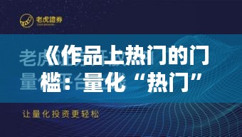 《作品上热门的门槛：量化“热门”的奥秘》