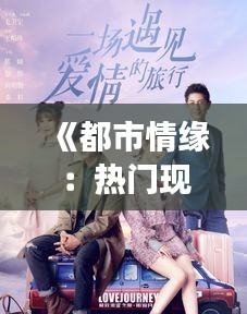 《都市情缘：热门现言中的爱情与成长》
