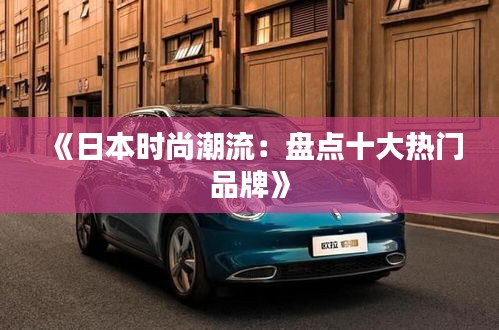 《日本时尚潮流：盘点十大热门品牌》