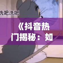 《抖音热门揭秘：如何快速找到热门内容？》