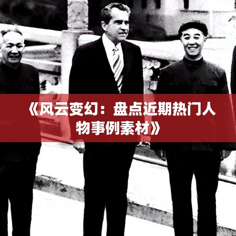 《风云变幻：盘点近期热门人物事例素材》