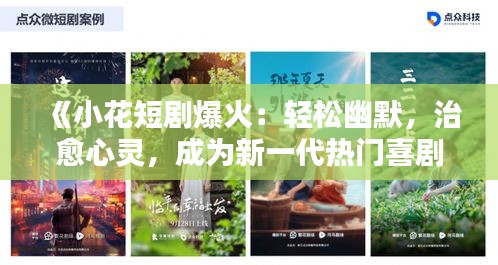 《小花短剧爆火：轻松幽默，治愈心灵，成为新一代热门喜剧》