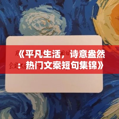 《平凡生活，诗意盎然：热门文案短句集锦》