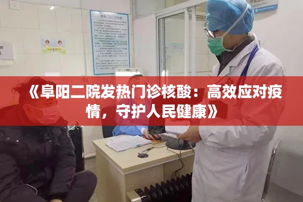 《阜阳二院发热门诊核酸：高效应对疫情，守护人民健康》