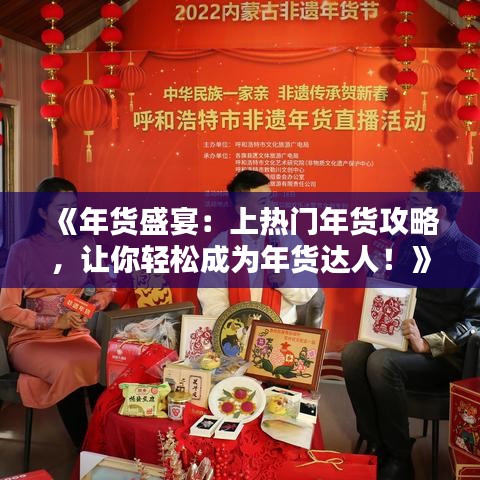 《年货盛宴：上热门年货攻略，让你轻松成为年货达人！》