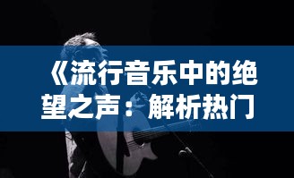 《流行音乐中的绝望之声：解析热门歌曲中的情感共鸣》