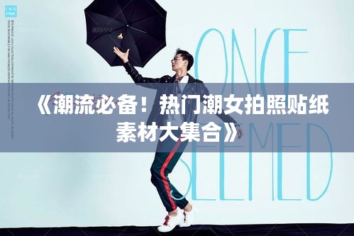 《潮流必备！热门潮女拍照贴纸素材大集合》