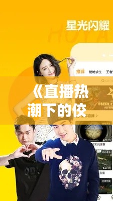 《直播热潮下的佼佼者：盘点最热门的直播软件》