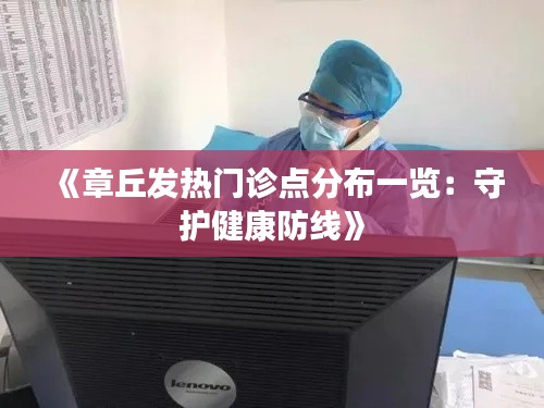 《章丘发热门诊点分布一览：守护健康防线》