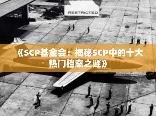 《SCP基金会：揭秘SCP中的十大热门档案之谜》