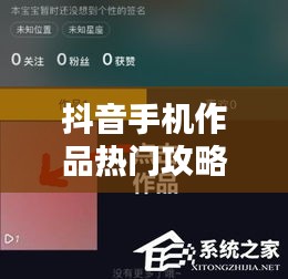 抖音手机作品热门攻略：技巧与策略全解析