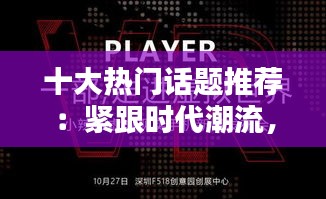 十大热门话题推荐：紧跟时代潮流，探索无限可能