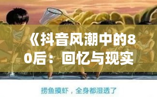 《抖音风潮中的80后：回忆与现实的交织》