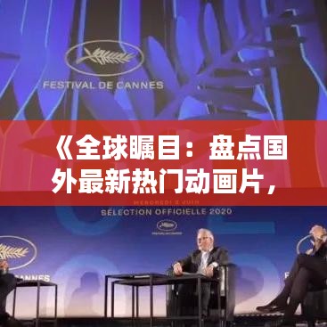 《全球瞩目：盘点国外最新热门动画片，精彩纷呈！》
