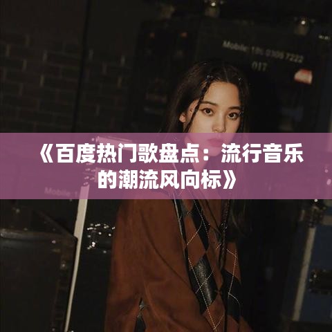 《百度热门歌盘点：流行音乐的潮流风向标》