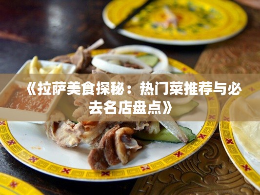 《拉萨美食探秘：热门菜推荐与必去名店盘点》