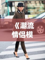 《潮流情侣模板：揭秘热门情侣穿搭与搭配技巧》