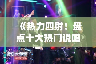 《热力四射！盘点十大热门说唱金曲，感受音乐的力量》