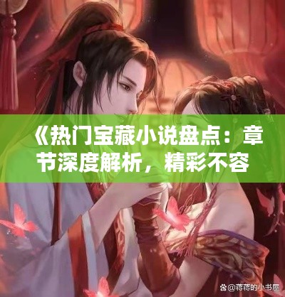 《热门宝藏小说盘点：章节深度解析，精彩不容错过！》