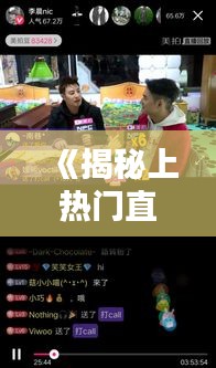 《揭秘上热门直播视频的秘诀：内容为王，互动为魂》
