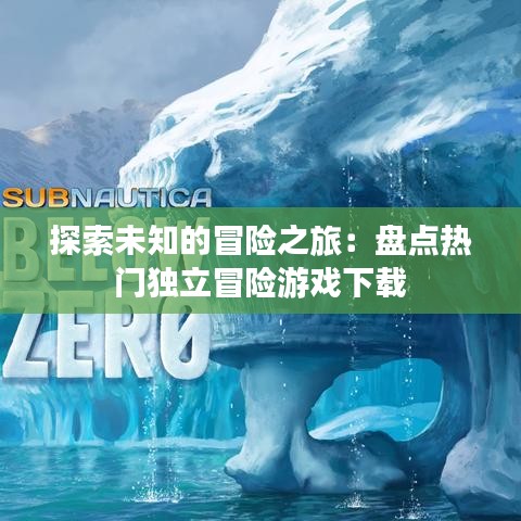 探索未知的冒险之旅：盘点热门独立冒险游戏下载