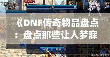 《DNF传奇物品盘点：盘点那些让人梦寐以求的热门装备》