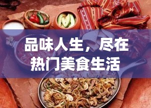 品味人生，尽在热门美食生活