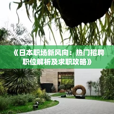 《日本职场新风向：热门招聘职位解析及求职攻略》