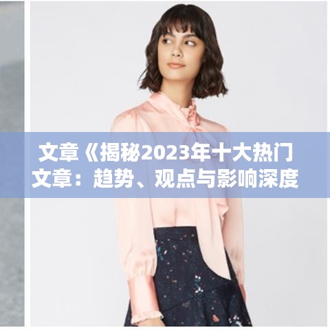 文章《揭秘2023年十大热门文章：趋势、观点与影响深度解析》
