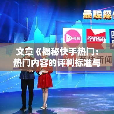 文章《揭秘快手热门：热门内容的评判标准与传播机制》